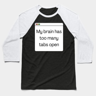 My brain has too many tabs open Baseball T-Shirt